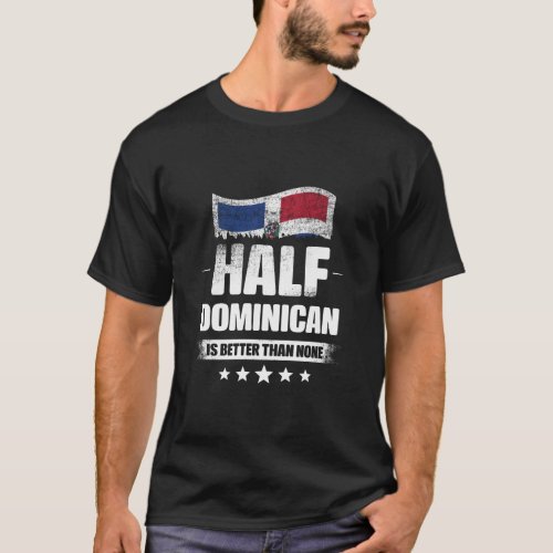 Half Dominican Is Better Than None Flag  T_Shirt