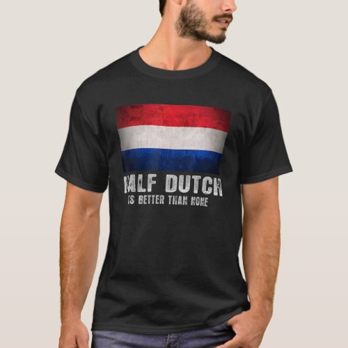 Half Dutch Is Better Than None Netherlands Flag T_Shirt