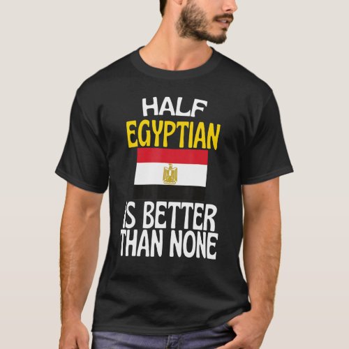 Half Egyptian Is Better Than None  Egypt Quote T_Shirt