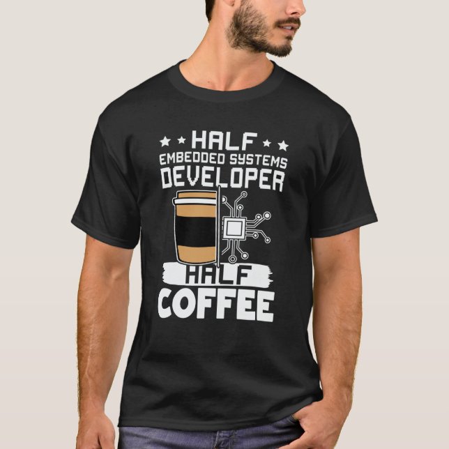Half Embedded Systems Developer Half Coffee T-Shirt (Front)