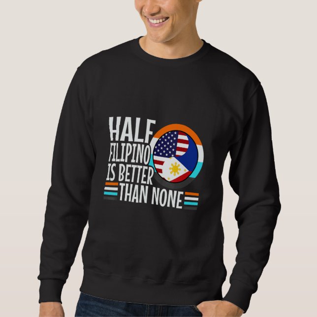 Half Filipinio Is Better Than Nonen Philippines 1 Sweatshirt (Front)