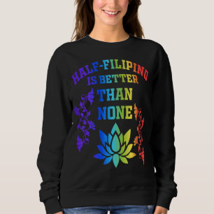 Half Filipino Is Better Than None Filipino America Sweatshirt