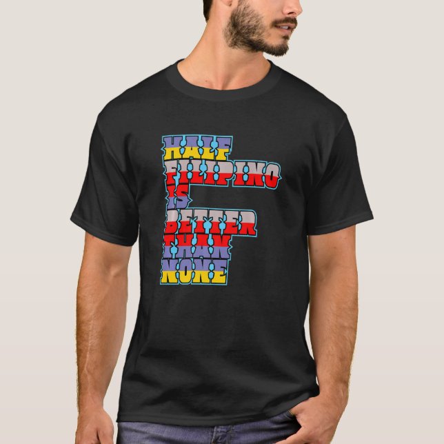Half Filipino Is Better Than None Filipino America T-Shirt (Front)