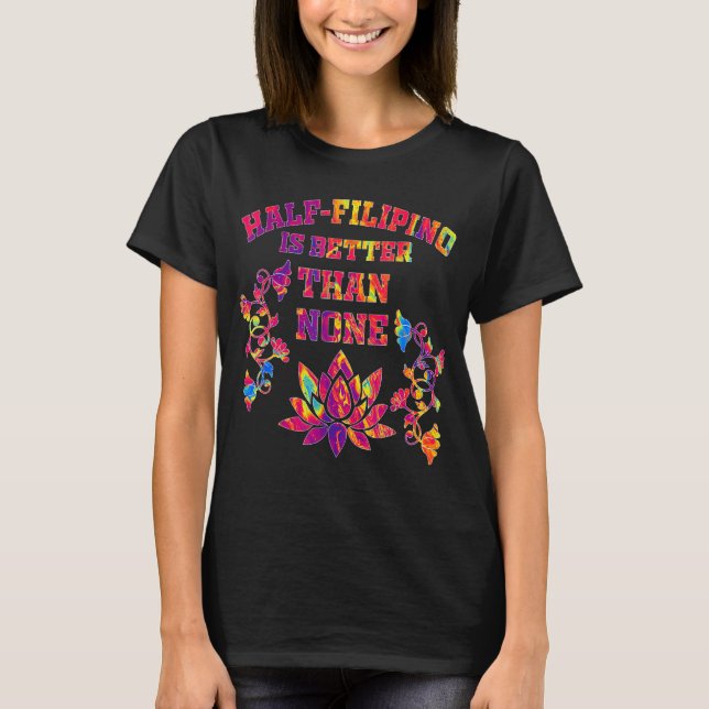 Half Filipino Is Better Than None Filipino America T-Shirt (Front)