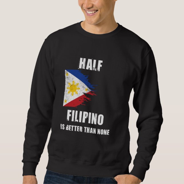 Half Filipino Is Better Than None Funny Philippine Sweatshirt (Front)