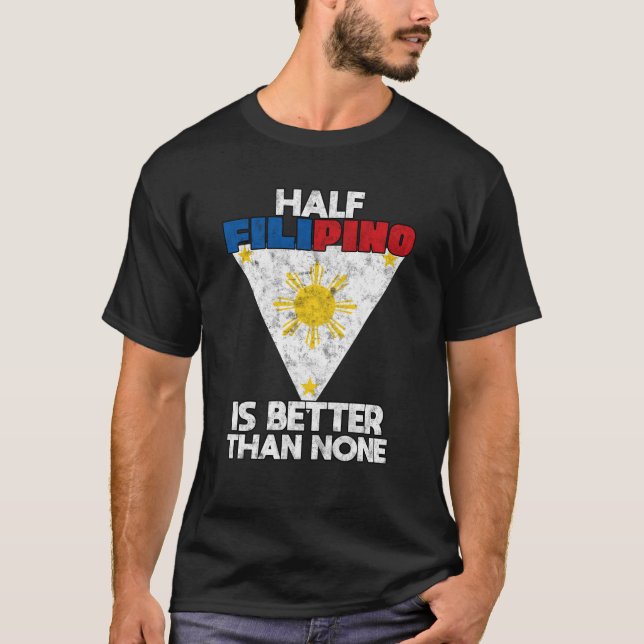 Half Filipino Is Better Than None Philippine T-Shirt (Front)