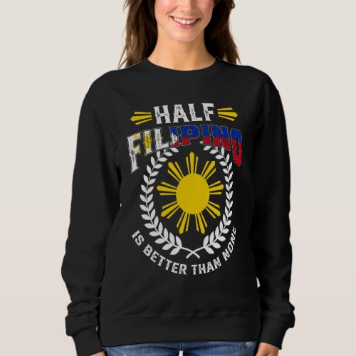 Half Filipino Is Better Than None Philippines Sweatshirt