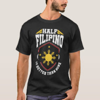 Half Filipino is better than none - Philippines T-Shirt