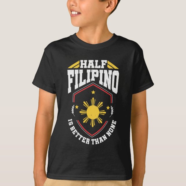 Half Filipino is better than none - Philippines T-Shirt (Front)