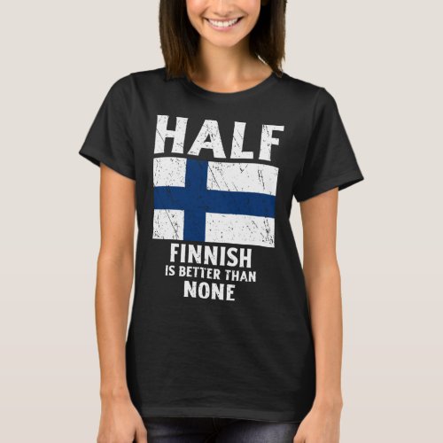 Half Finnish Is Better Than None National Flag Fin T_Shirt