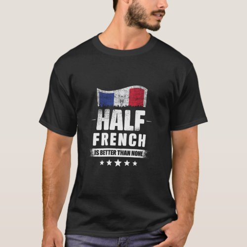 Half French Is Better Than None Funny France Flag  T_Shirt