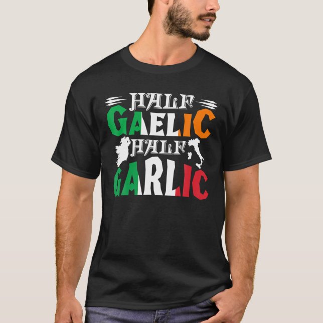 Half Gaelic Half Garlic Irish Italian St. Patrick' T-Shirt (Front)