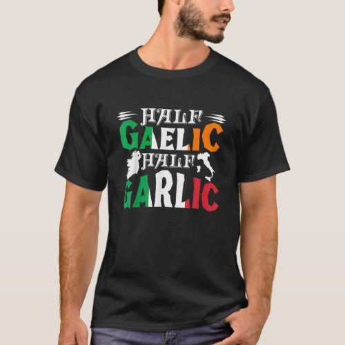 Half Gaelic Half Garlic Irish Italian St Patricks T_Shirt