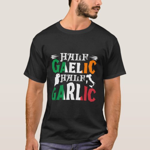Half Gaelic Half Garlic Irish Italian St PatrickS T_Shirt