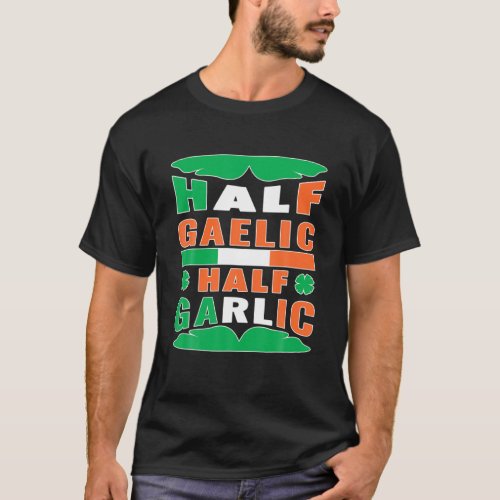 Half Gaelic Half Garlic Irish Italian St Patricks T_Shirt