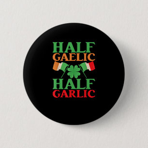 Half Gaelic Half Garlic St. Patricks Day Ireland I Button