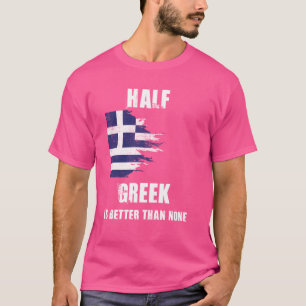 Half Greek Is Better Than None Funny Greece T-Shirt