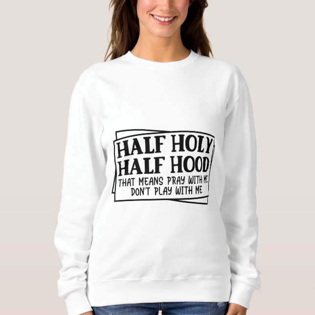 Half Holy Half Hood Sweatshirt (Front)