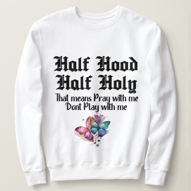 Half Hood Half Holy Holy  Sweatshirt (Design Front)