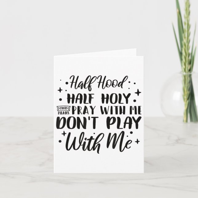 Half Hood Half Holy Means Pray With Me Don't Play  Card (Front)