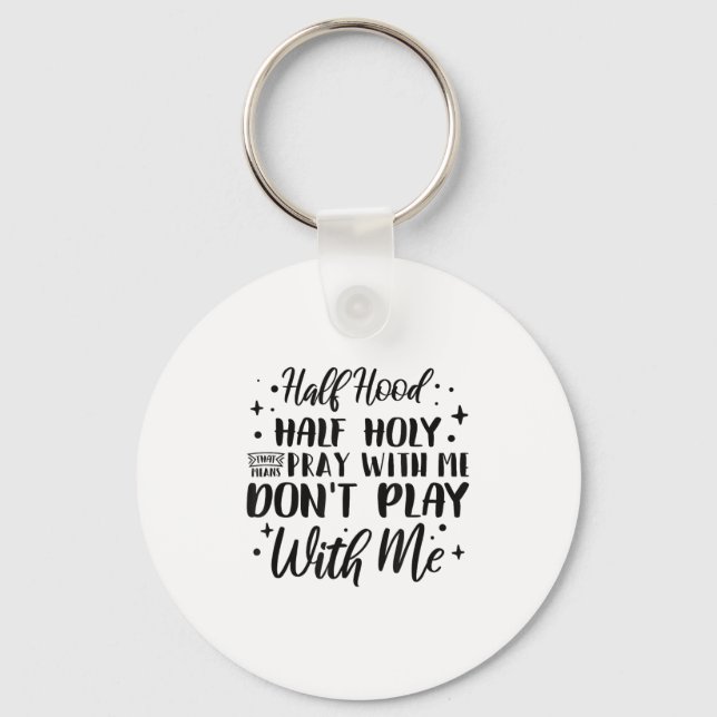 Half Hood Half Holy Means Pray With Me Don't Play  Keychain (Front)