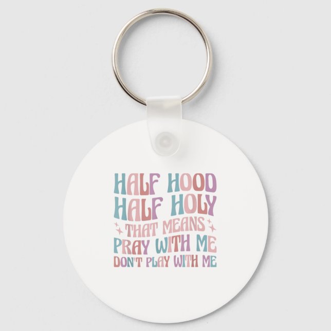 Half Hood Half Holy Means Pray With Me Don't Play  Keychain (Front)