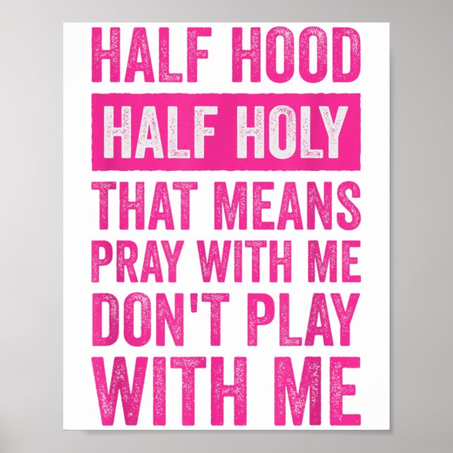 Half Hood Half Holy Means Pray With Me Don't Play  Poster (Front)