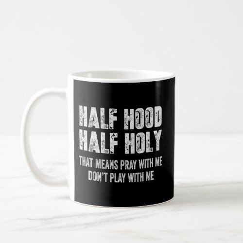 Half Hood Half Holy Pray With Me DonT Play With M Coffee Mug