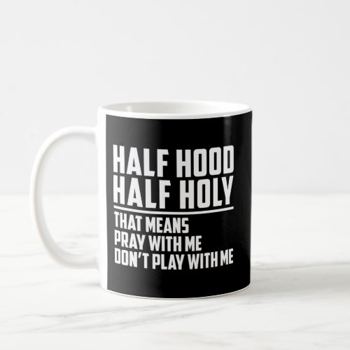 Half Hood Half Holy Pray With Me DonT Play With M Coffee Mug