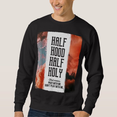 Half Hood Half Holy Pray With Me Dont Play With M Sweatshirt