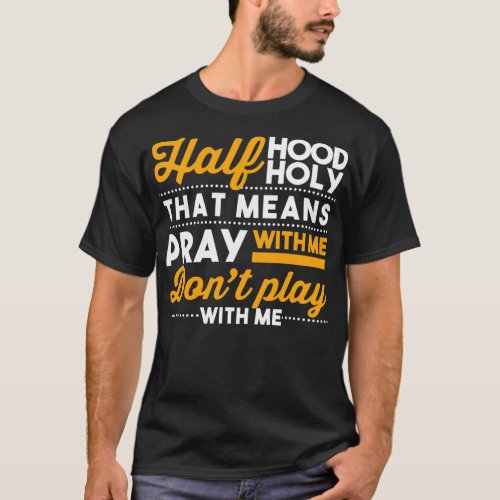 Half Hood Half Holy Pray With Me Dont Play With Me T_Shirt