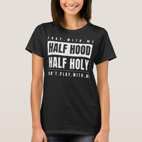 Half Hood Half Holy _ Pray With Me Dont Play With T_Shirt