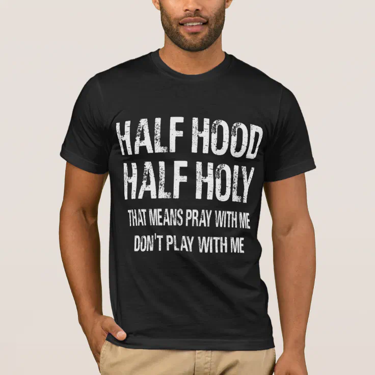 Half Hood Half Holy T Shirt Zazzle Half Hood Half Holy T Shirt Zazzle