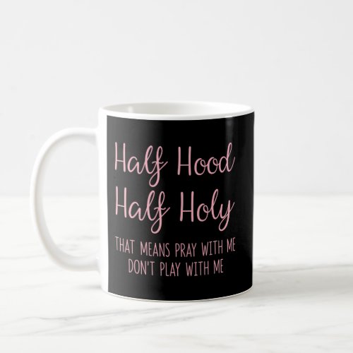 Half Hood Half Holy That Means Pray With Me Coffee Mug