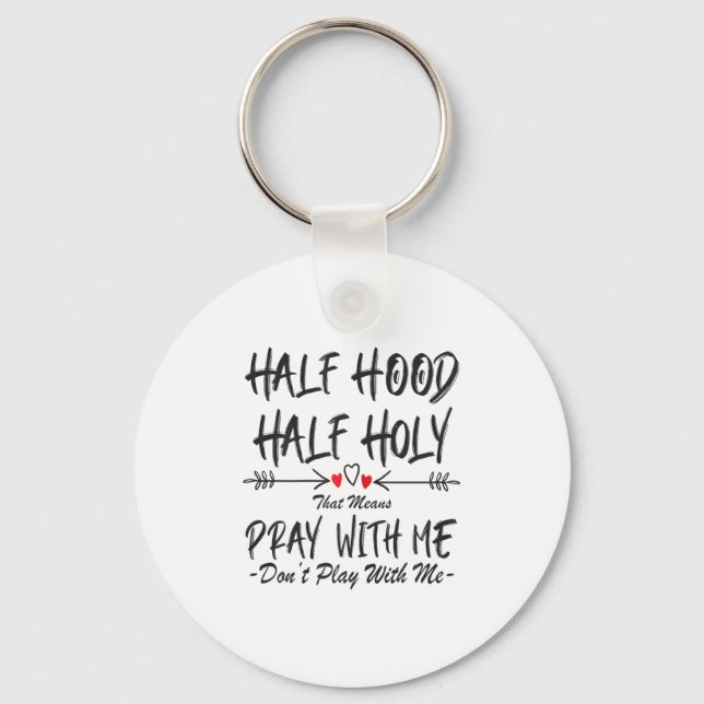 Half Hood Half Holy That Means Pray With Me Don't  Keychain (Front)