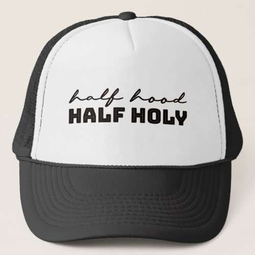 Half hood Half holy trucker hat