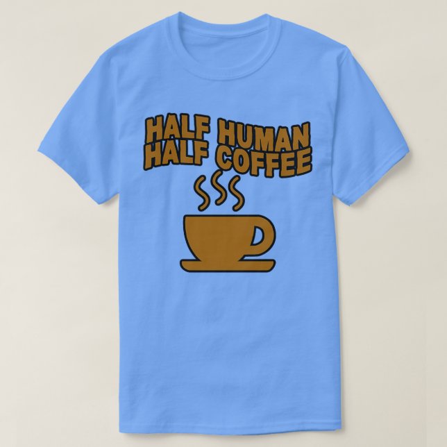 Half Human Half Coffee 1 T-Shirt (Design Front)