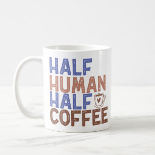 Half Human Half Coffee Coffee Mug