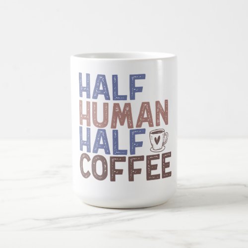 Half Human Half Coffee Funny Coffee Lover Gift Coffee Mug