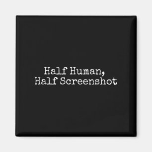 Half Human Half Screenshot, Funny Social Media Tee Magnet