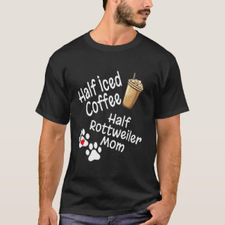 Half Iced Coffee Half Rottweiler Mom Lover Mother  T-Shirt