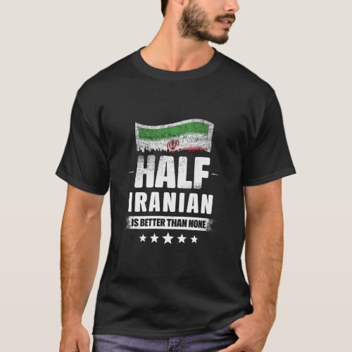 Half Iranian Is Better Than None Funny Iran Flag  T_Shirt