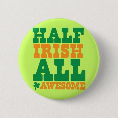 HALF IRISH ALL AWESOME funny St Patricks day Button