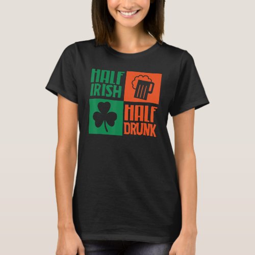 Half Irish Drunk Funny St Patricks Day Holiday Dr T_Shirt