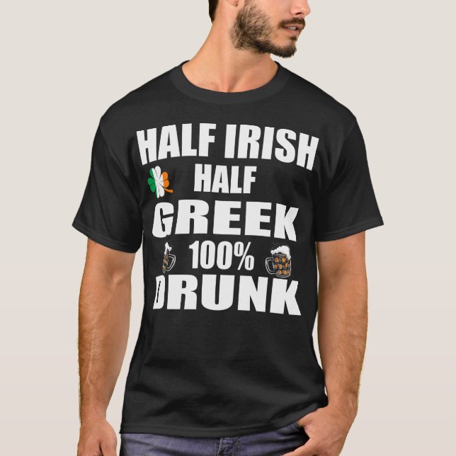 Half Irish Half Greek Drunk St Patricks T-Shirt (Front)