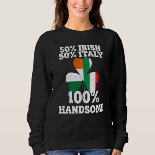 Half Irish Half Italy Funny St Patrick S Day Sweatshirt