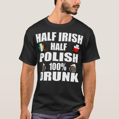 Half Irish Half Polish Drunk St Patricks T_Shirt