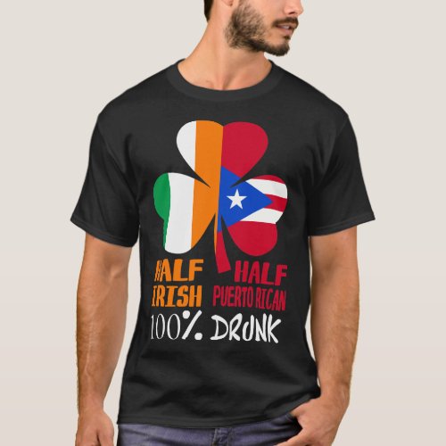 Half Irish Half Puerto Rican Drunk St Patricks T_Shirt