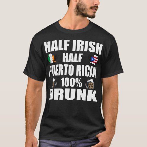 Half Irish Half Puerto Rican Drunk St Patricks T_Shirt