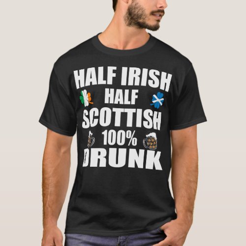 Half Irish Half Scottish Drunk St Patricks T_Shirt